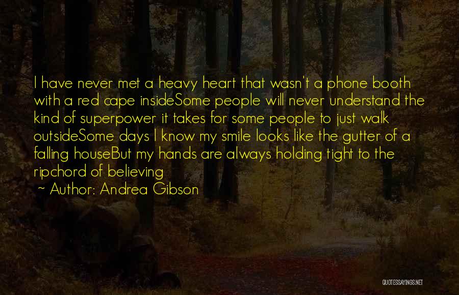 Andrea Gibson Quotes: I Have Never Met A Heavy Heart That Wasn't A Phone Booth With A Red Cape Insidesome People Will Never