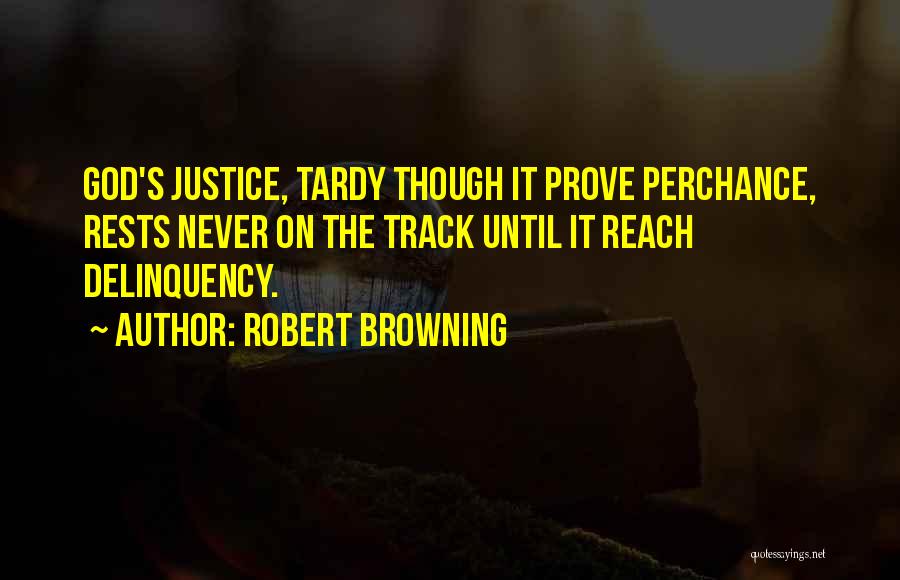 Robert Browning Quotes: God's Justice, Tardy Though It Prove Perchance, Rests Never On The Track Until It Reach Delinquency.