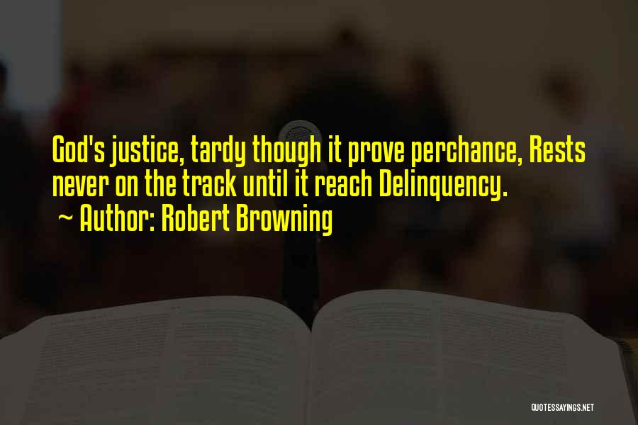 Robert Browning Quotes: God's Justice, Tardy Though It Prove Perchance, Rests Never On The Track Until It Reach Delinquency.