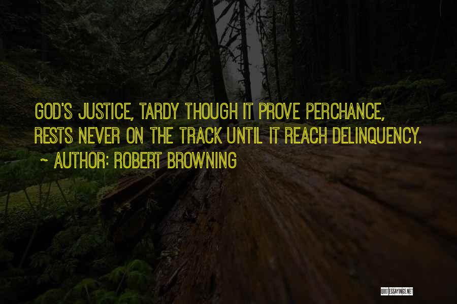 Robert Browning Quotes: God's Justice, Tardy Though It Prove Perchance, Rests Never On The Track Until It Reach Delinquency.