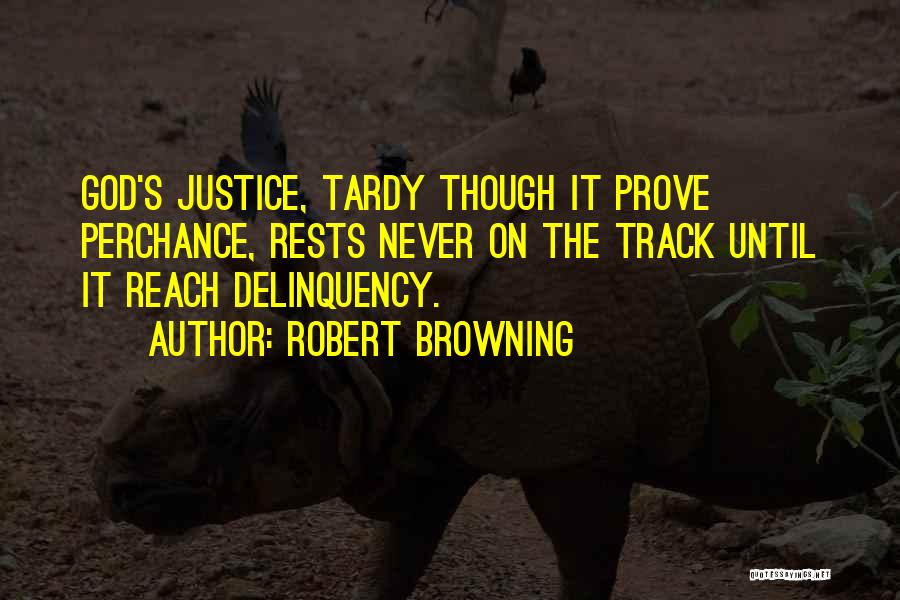 Robert Browning Quotes: God's Justice, Tardy Though It Prove Perchance, Rests Never On The Track Until It Reach Delinquency.