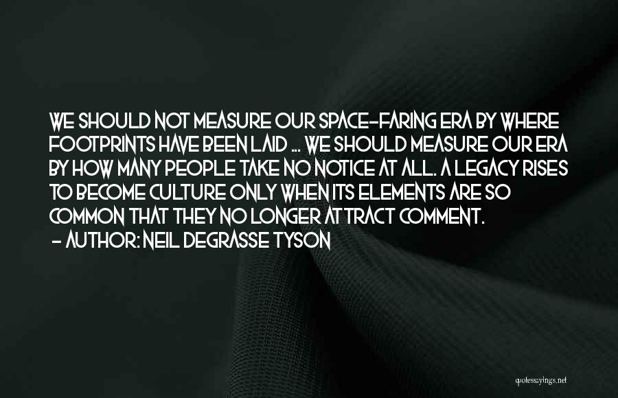 Neil DeGrasse Tyson Quotes: We Should Not Measure Our Space-faring Era By Where Footprints Have Been Laid ... We Should Measure Our Era By