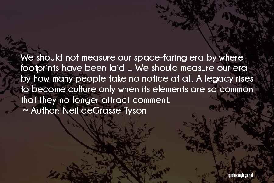 Neil DeGrasse Tyson Quotes: We Should Not Measure Our Space-faring Era By Where Footprints Have Been Laid ... We Should Measure Our Era By