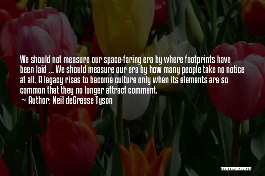 Neil DeGrasse Tyson Quotes: We Should Not Measure Our Space-faring Era By Where Footprints Have Been Laid ... We Should Measure Our Era By