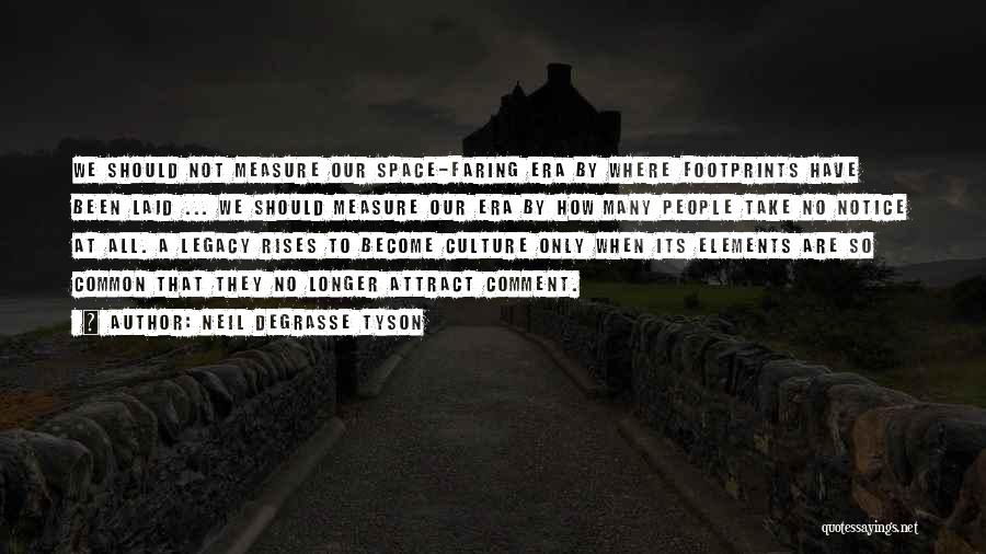 Neil DeGrasse Tyson Quotes: We Should Not Measure Our Space-faring Era By Where Footprints Have Been Laid ... We Should Measure Our Era By