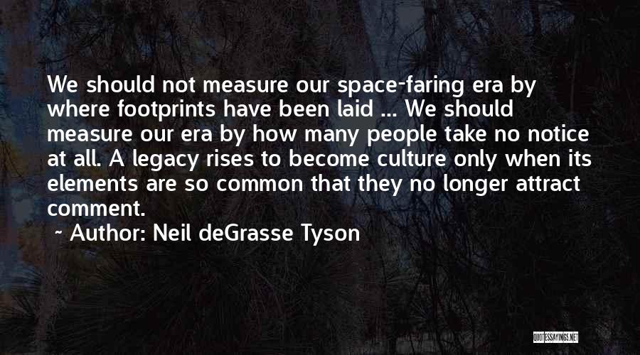 Neil DeGrasse Tyson Quotes: We Should Not Measure Our Space-faring Era By Where Footprints Have Been Laid ... We Should Measure Our Era By