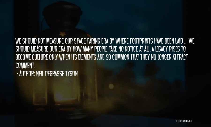 Neil DeGrasse Tyson Quotes: We Should Not Measure Our Space-faring Era By Where Footprints Have Been Laid ... We Should Measure Our Era By