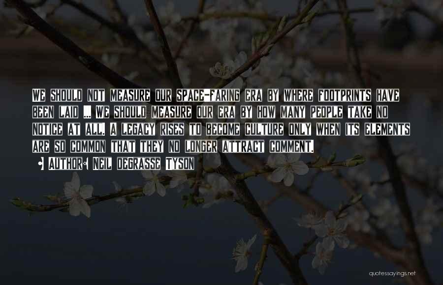 Neil DeGrasse Tyson Quotes: We Should Not Measure Our Space-faring Era By Where Footprints Have Been Laid ... We Should Measure Our Era By