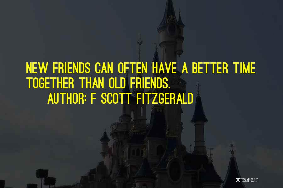 F Scott Fitzgerald Quotes: New Friends Can Often Have A Better Time Together Than Old Friends.