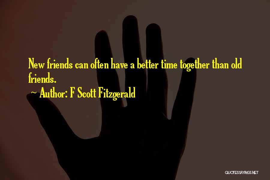 F Scott Fitzgerald Quotes: New Friends Can Often Have A Better Time Together Than Old Friends.