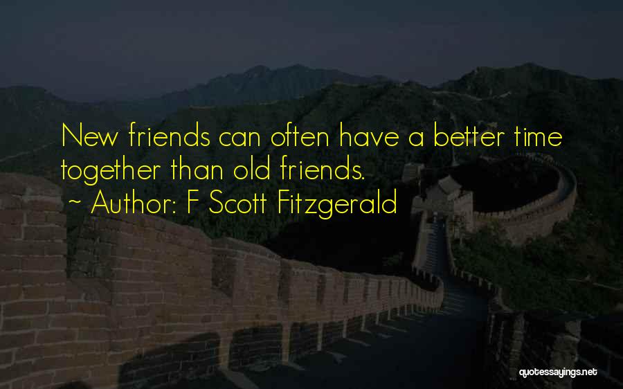 F Scott Fitzgerald Quotes: New Friends Can Often Have A Better Time Together Than Old Friends.