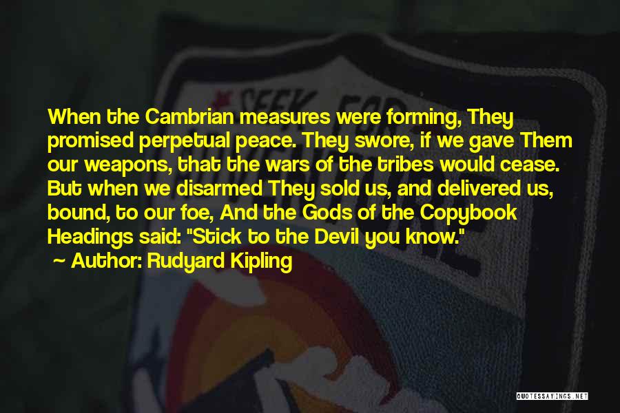 Rudyard Kipling Quotes: When The Cambrian Measures Were Forming, They Promised Perpetual Peace. They Swore, If We Gave Them Our Weapons, That The