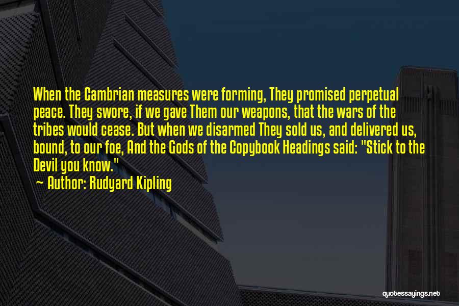 Rudyard Kipling Quotes: When The Cambrian Measures Were Forming, They Promised Perpetual Peace. They Swore, If We Gave Them Our Weapons, That The