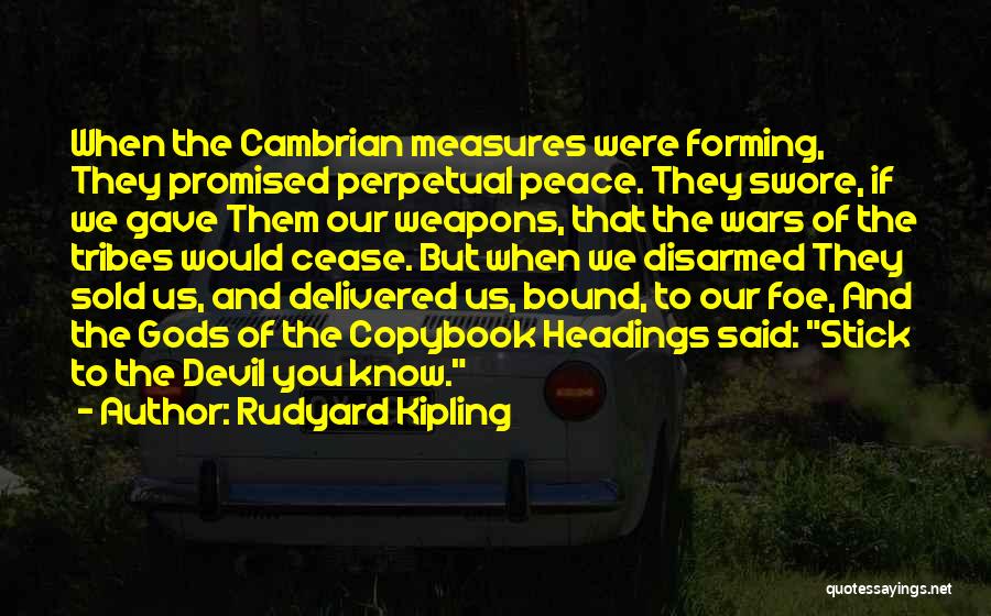 Rudyard Kipling Quotes: When The Cambrian Measures Were Forming, They Promised Perpetual Peace. They Swore, If We Gave Them Our Weapons, That The