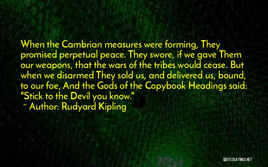 Rudyard Kipling Quotes: When The Cambrian Measures Were Forming, They Promised Perpetual Peace. They Swore, If We Gave Them Our Weapons, That The