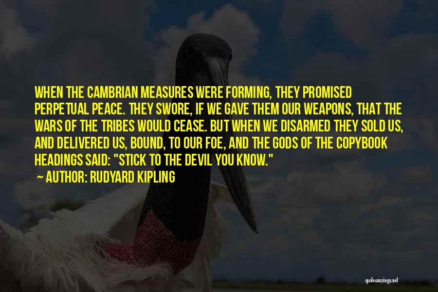 Rudyard Kipling Quotes: When The Cambrian Measures Were Forming, They Promised Perpetual Peace. They Swore, If We Gave Them Our Weapons, That The