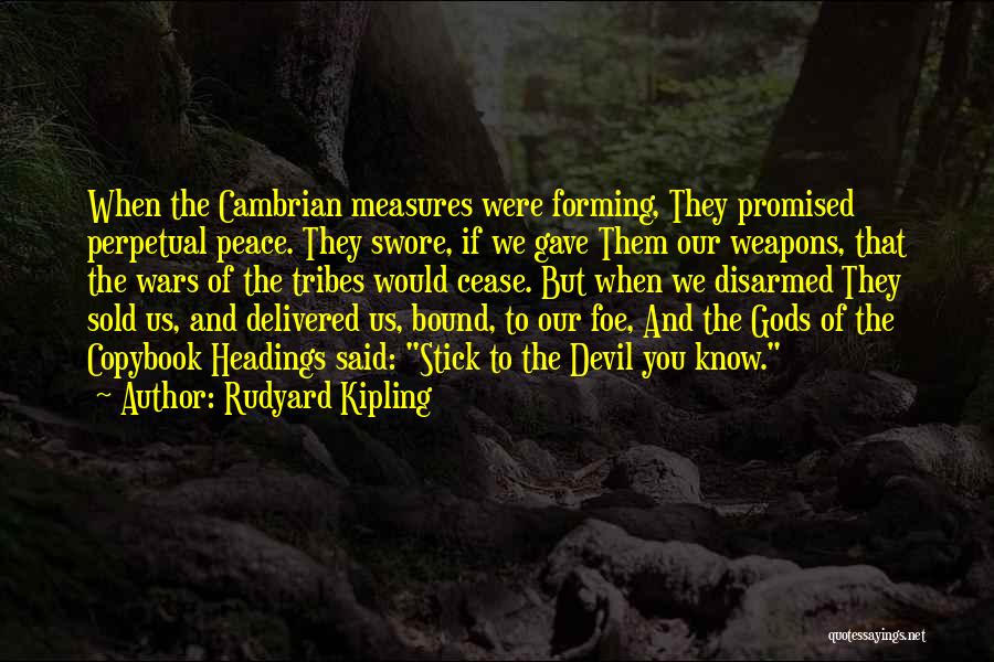 Rudyard Kipling Quotes: When The Cambrian Measures Were Forming, They Promised Perpetual Peace. They Swore, If We Gave Them Our Weapons, That The
