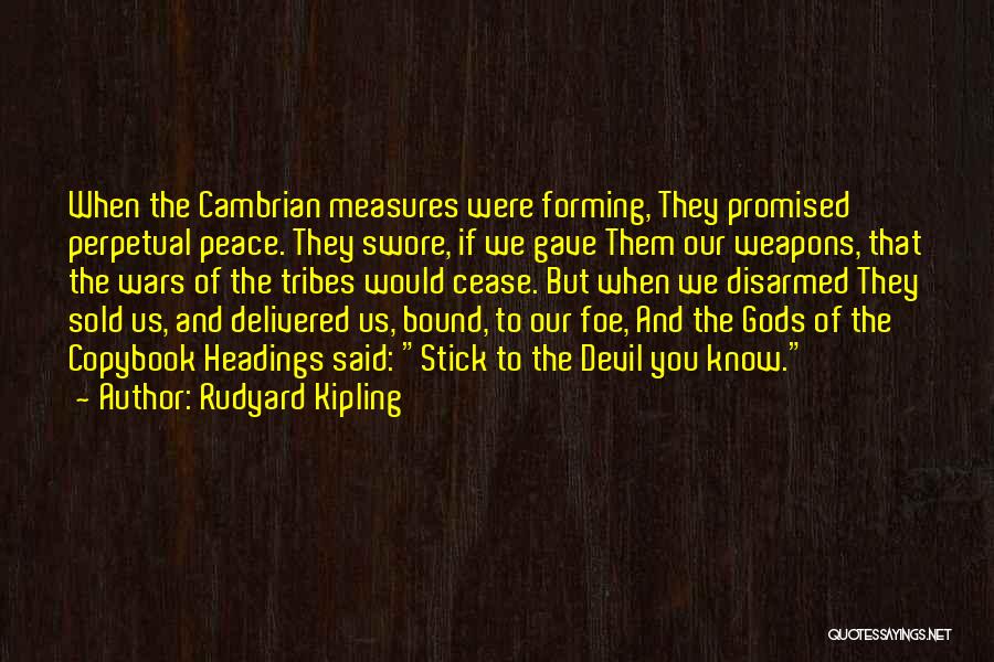 Rudyard Kipling Quotes: When The Cambrian Measures Were Forming, They Promised Perpetual Peace. They Swore, If We Gave Them Our Weapons, That The