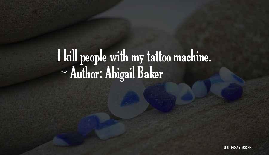 Abigail Baker Quotes: I Kill People With My Tattoo Machine.