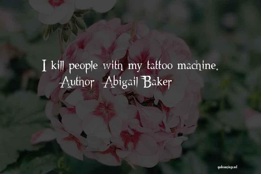 Abigail Baker Quotes: I Kill People With My Tattoo Machine.