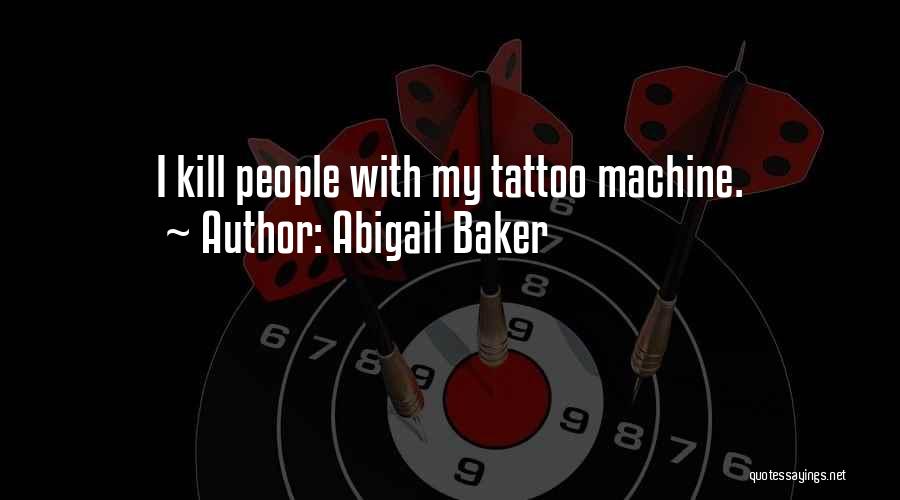 Abigail Baker Quotes: I Kill People With My Tattoo Machine.