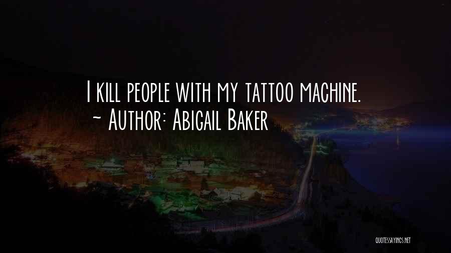Abigail Baker Quotes: I Kill People With My Tattoo Machine.