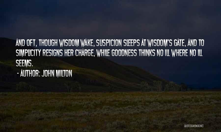 John Milton Quotes: And Oft, Though Wisdom Wake, Suspicion Sleeps At Wisdom's Gate, And To Simplicity Resigns Her Charge, While Goodness Thinks No