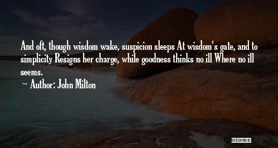 John Milton Quotes: And Oft, Though Wisdom Wake, Suspicion Sleeps At Wisdom's Gate, And To Simplicity Resigns Her Charge, While Goodness Thinks No