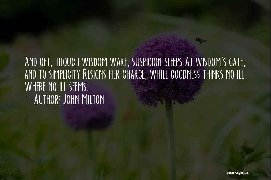 John Milton Quotes: And Oft, Though Wisdom Wake, Suspicion Sleeps At Wisdom's Gate, And To Simplicity Resigns Her Charge, While Goodness Thinks No