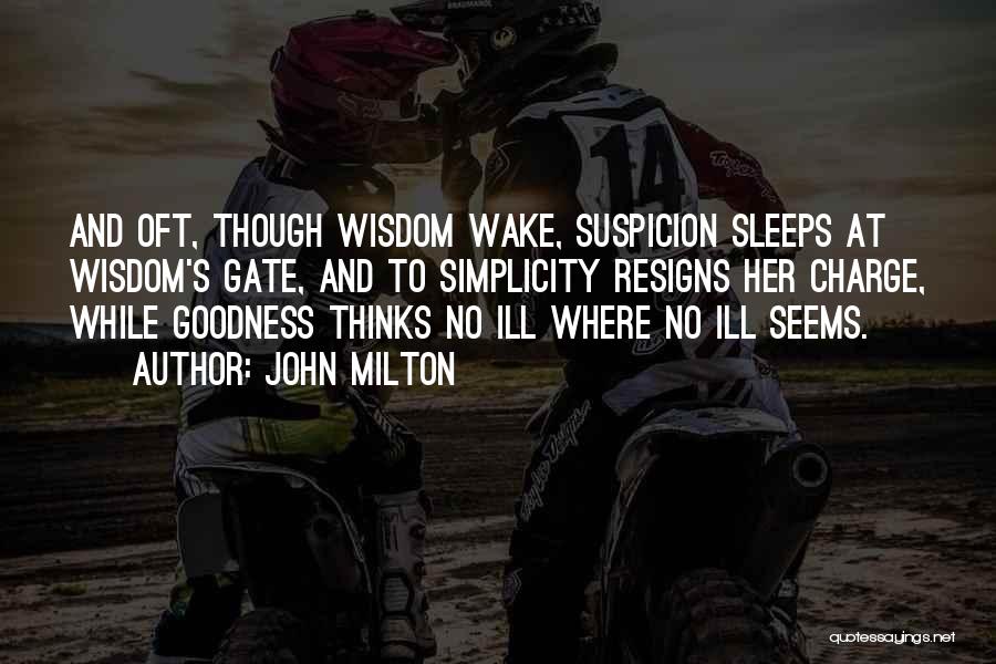 John Milton Quotes: And Oft, Though Wisdom Wake, Suspicion Sleeps At Wisdom's Gate, And To Simplicity Resigns Her Charge, While Goodness Thinks No