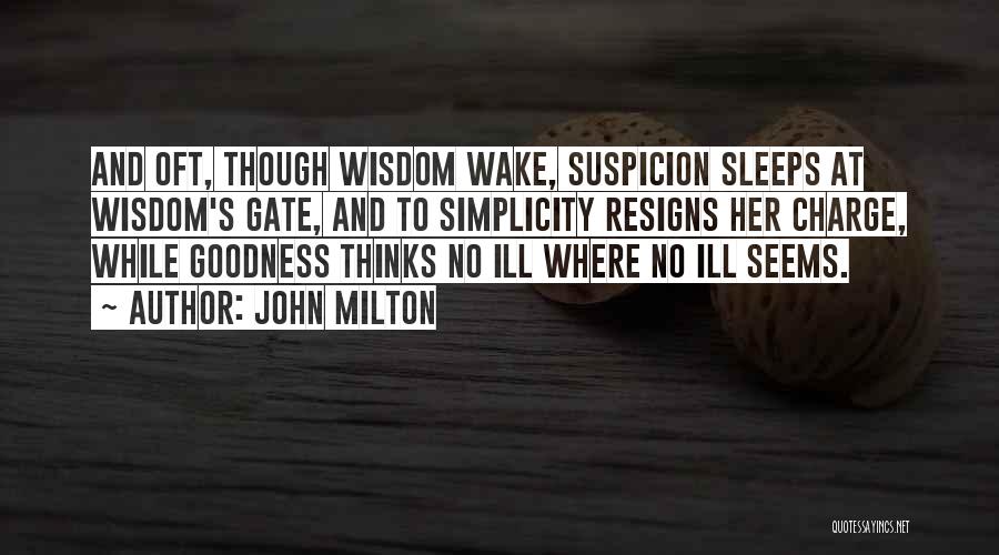 John Milton Quotes: And Oft, Though Wisdom Wake, Suspicion Sleeps At Wisdom's Gate, And To Simplicity Resigns Her Charge, While Goodness Thinks No