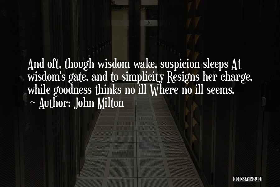 John Milton Quotes: And Oft, Though Wisdom Wake, Suspicion Sleeps At Wisdom's Gate, And To Simplicity Resigns Her Charge, While Goodness Thinks No