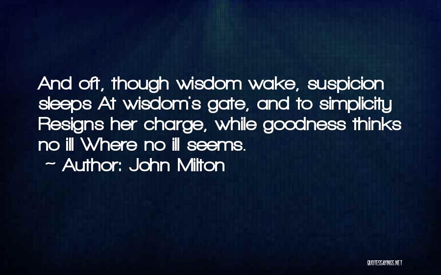 John Milton Quotes: And Oft, Though Wisdom Wake, Suspicion Sleeps At Wisdom's Gate, And To Simplicity Resigns Her Charge, While Goodness Thinks No