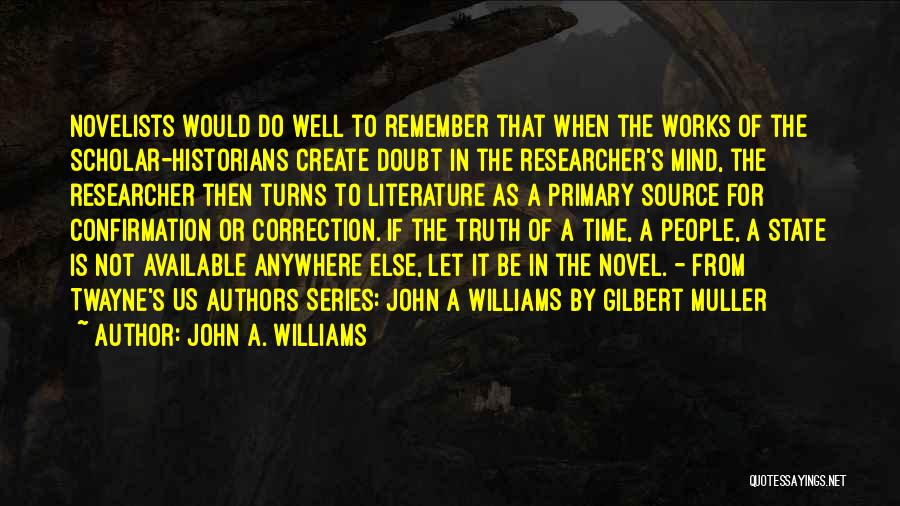 John A. Williams Quotes: Novelists Would Do Well To Remember That When The Works Of The Scholar-historians Create Doubt In The Researcher's Mind, The