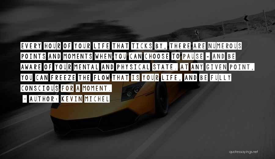 Kevin Michel Quotes: Every Hour Of Your Life That Ticks By, There Are Numerous Points And Moments When You Can Choose To Pause