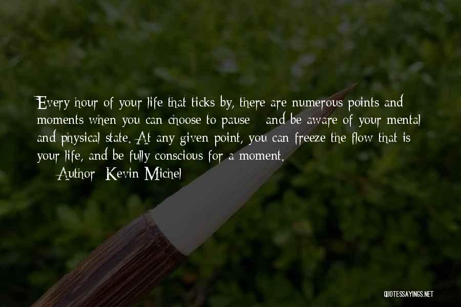 Kevin Michel Quotes: Every Hour Of Your Life That Ticks By, There Are Numerous Points And Moments When You Can Choose To Pause