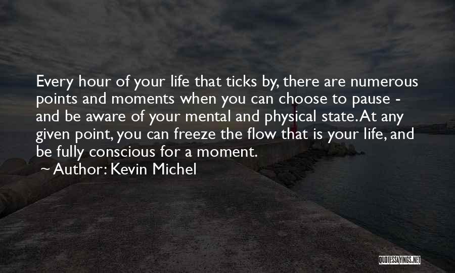 Kevin Michel Quotes: Every Hour Of Your Life That Ticks By, There Are Numerous Points And Moments When You Can Choose To Pause