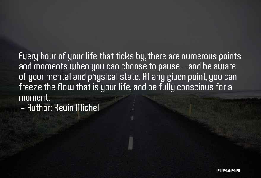 Kevin Michel Quotes: Every Hour Of Your Life That Ticks By, There Are Numerous Points And Moments When You Can Choose To Pause