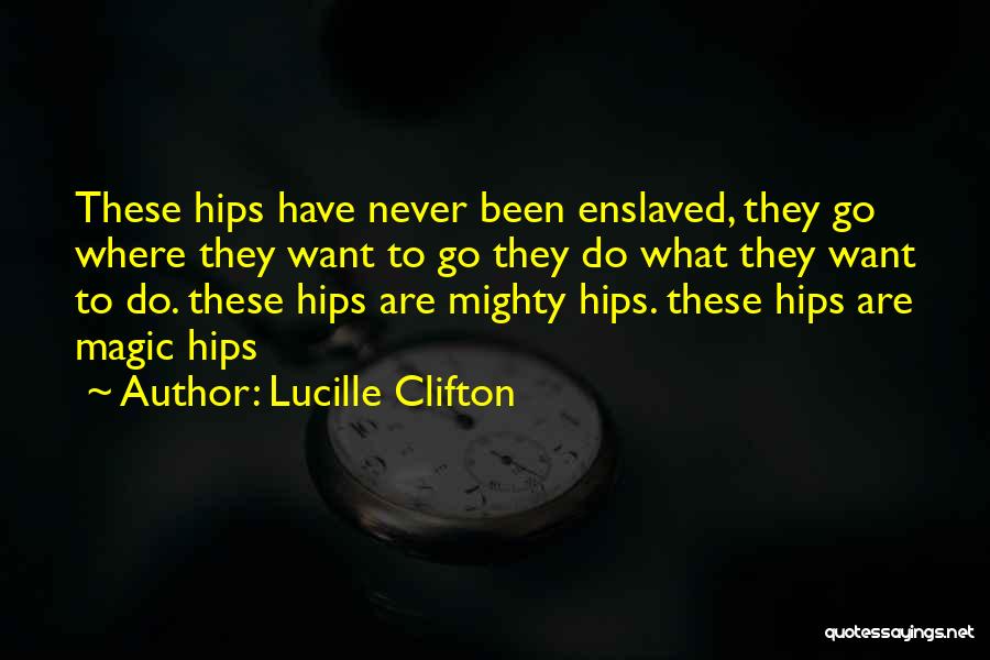 Lucille Clifton Quotes: These Hips Have Never Been Enslaved, They Go Where They Want To Go They Do What They Want To Do.
