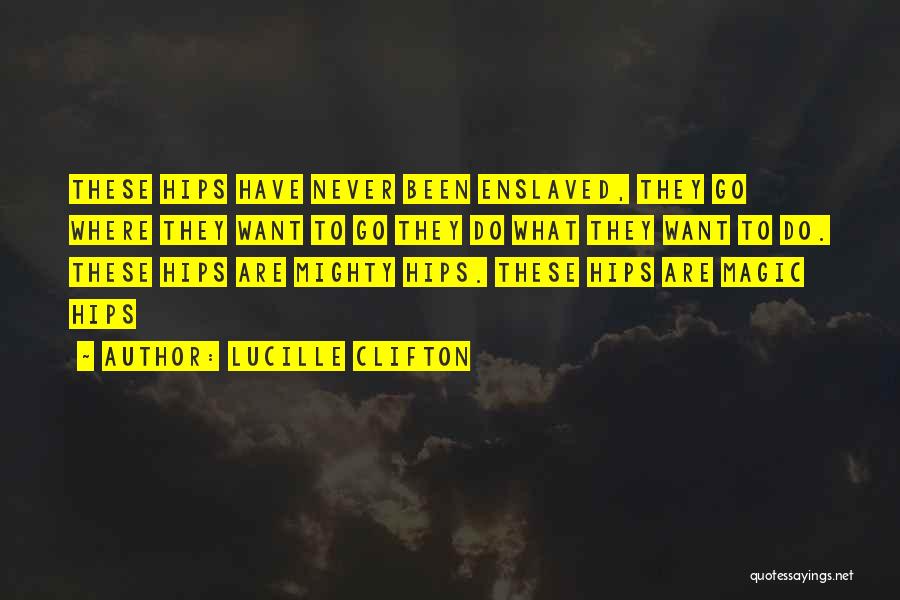 Lucille Clifton Quotes: These Hips Have Never Been Enslaved, They Go Where They Want To Go They Do What They Want To Do.