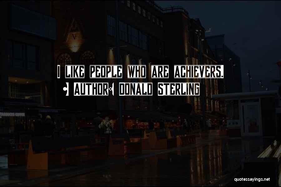 Donald Sterling Quotes: I Like People Who Are Achievers.