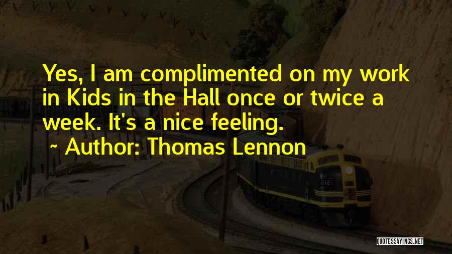 Thomas Lennon Quotes: Yes, I Am Complimented On My Work In Kids In The Hall Once Or Twice A Week. It's A Nice