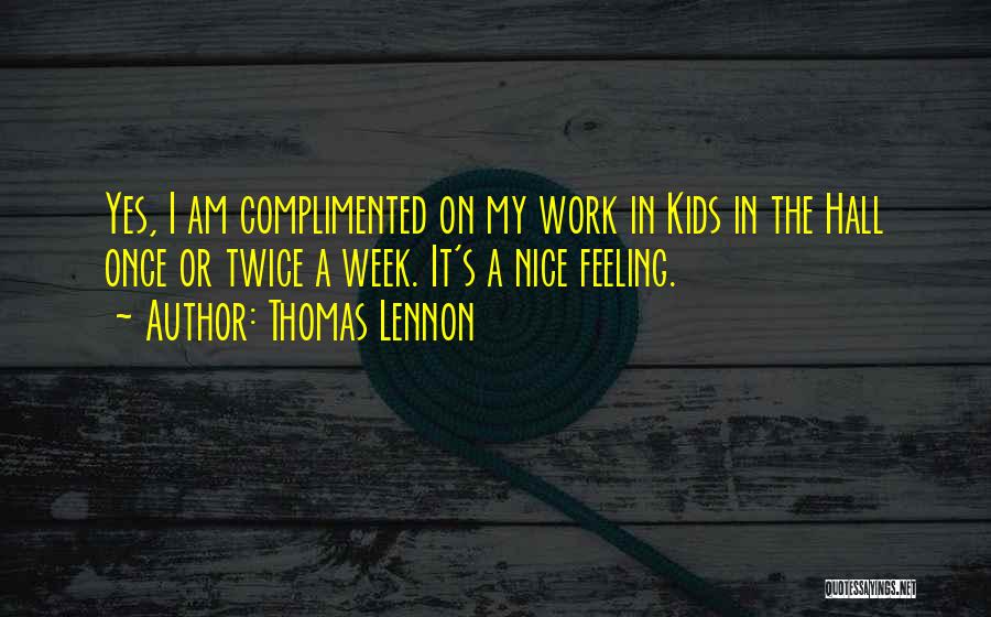 Thomas Lennon Quotes: Yes, I Am Complimented On My Work In Kids In The Hall Once Or Twice A Week. It's A Nice