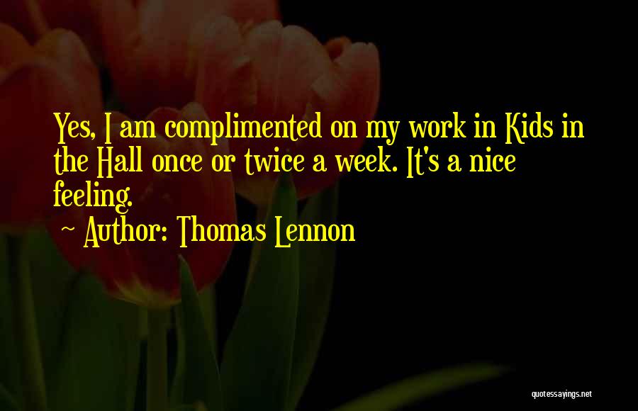 Thomas Lennon Quotes: Yes, I Am Complimented On My Work In Kids In The Hall Once Or Twice A Week. It's A Nice