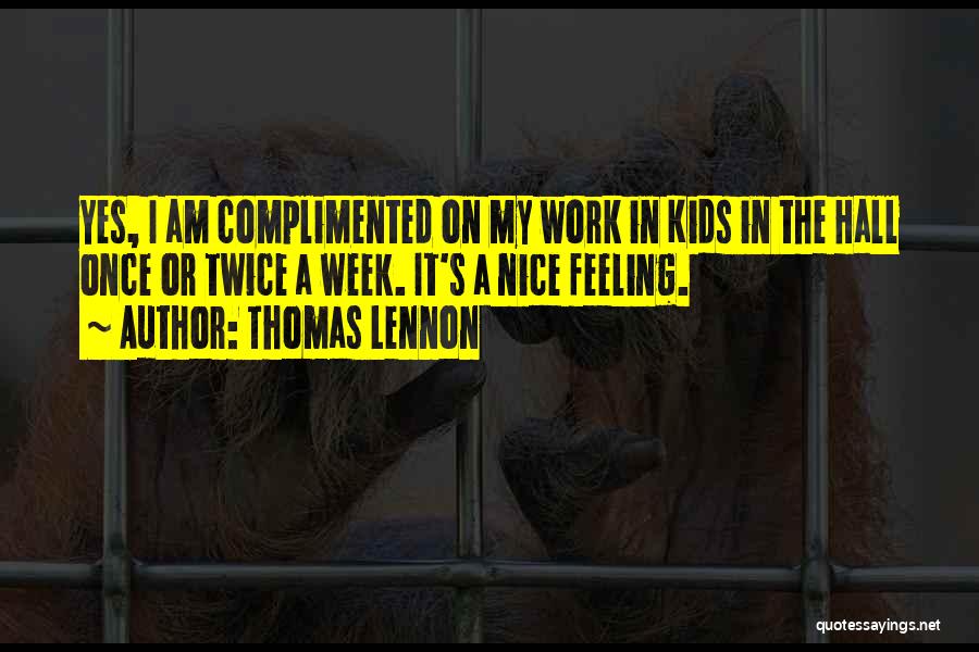 Thomas Lennon Quotes: Yes, I Am Complimented On My Work In Kids In The Hall Once Or Twice A Week. It's A Nice