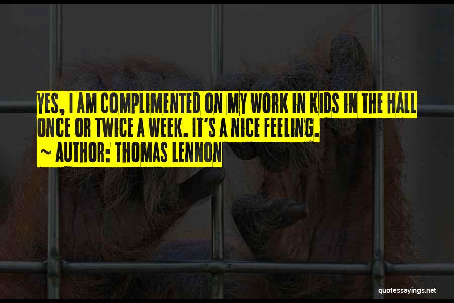 Thomas Lennon Quotes: Yes, I Am Complimented On My Work In Kids In The Hall Once Or Twice A Week. It's A Nice