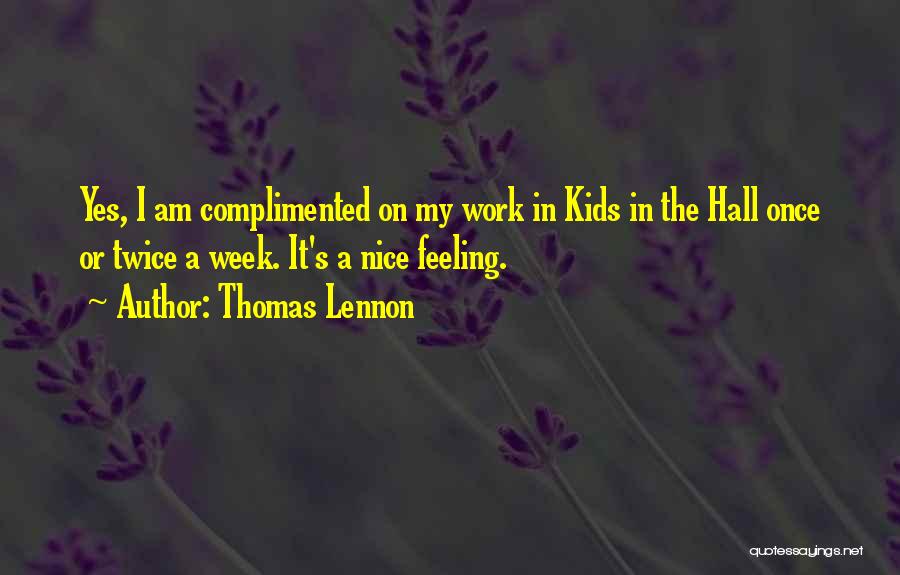 Thomas Lennon Quotes: Yes, I Am Complimented On My Work In Kids In The Hall Once Or Twice A Week. It's A Nice