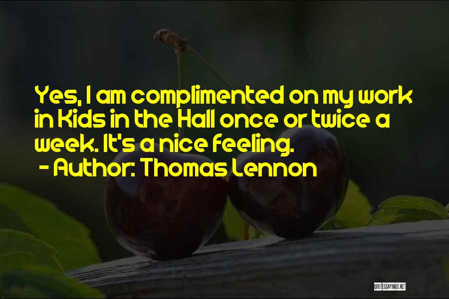 Thomas Lennon Quotes: Yes, I Am Complimented On My Work In Kids In The Hall Once Or Twice A Week. It's A Nice