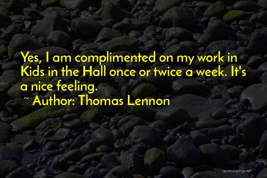 Thomas Lennon Quotes: Yes, I Am Complimented On My Work In Kids In The Hall Once Or Twice A Week. It's A Nice