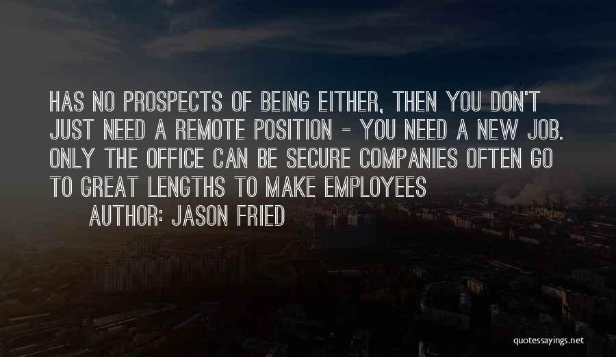 Jason Fried Quotes: Has No Prospects Of Being Either, Then You Don't Just Need A Remote Position - You Need A New Job.